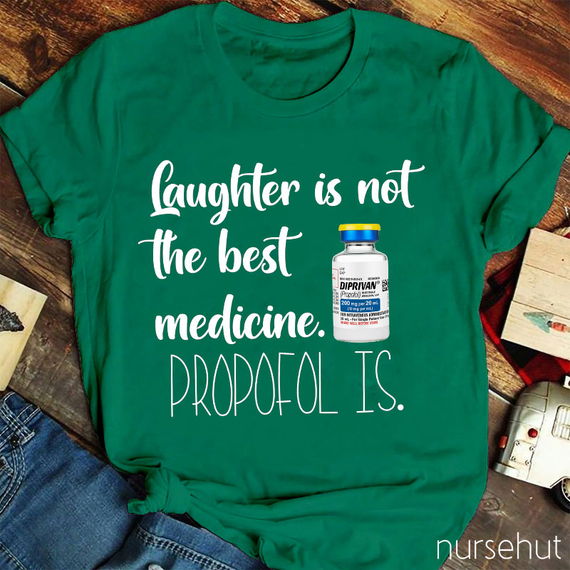 Laughter Is Not The Best Medicine Propofol Is Nurse T-Shirt