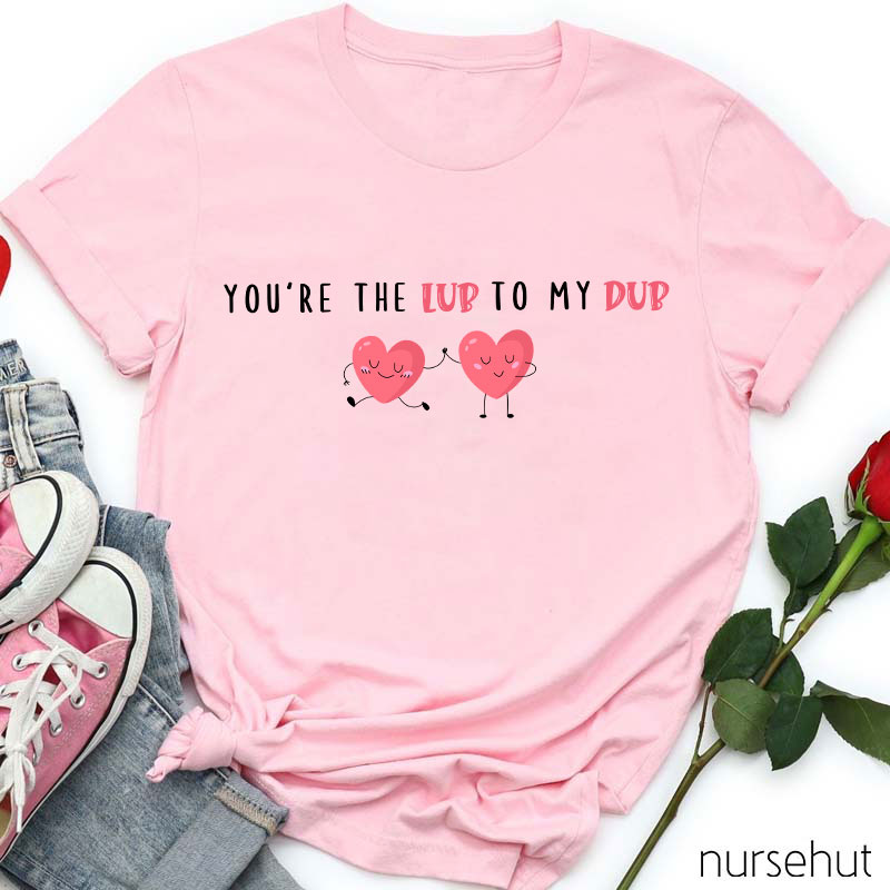 You're The Lub To My Dub Nurse T-Shirt