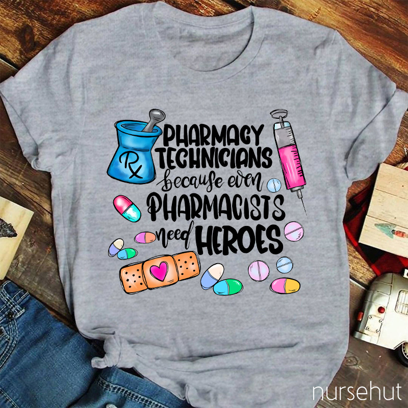 Pharmacy Technicians Because Even Pharmacists Need Heroes Nurse T-Shirt