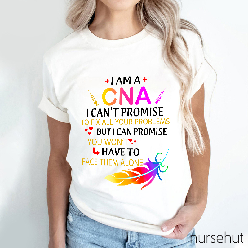 I Can't Promise To Fix All Your Problems But I Can Promise You Won't Have To Face Alone Nurse T-Shirt