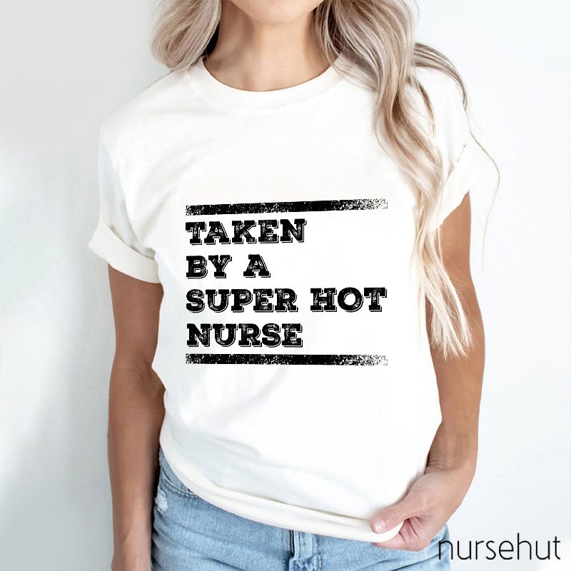 Taken By A Super Hot Nurse T-Shirt