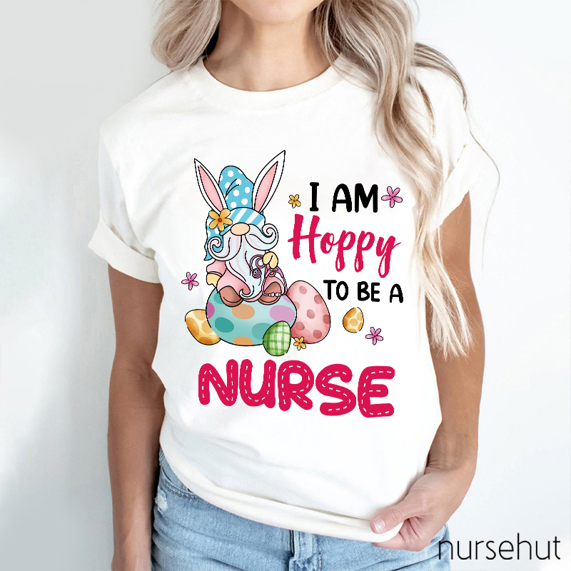 I Am Hoppy To Be A Nurse T-Shirt