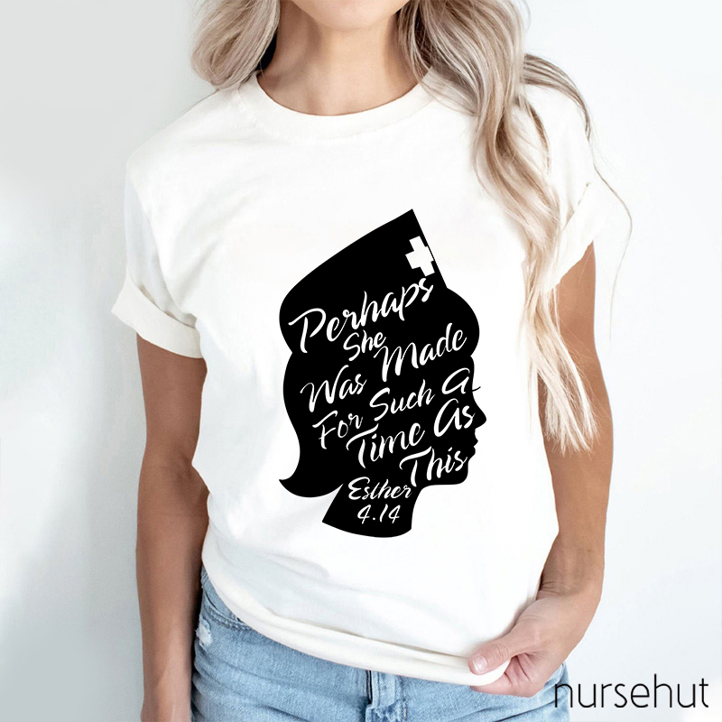 Perhaps She Was Made For Such A Time As This Nurse T-Shirt