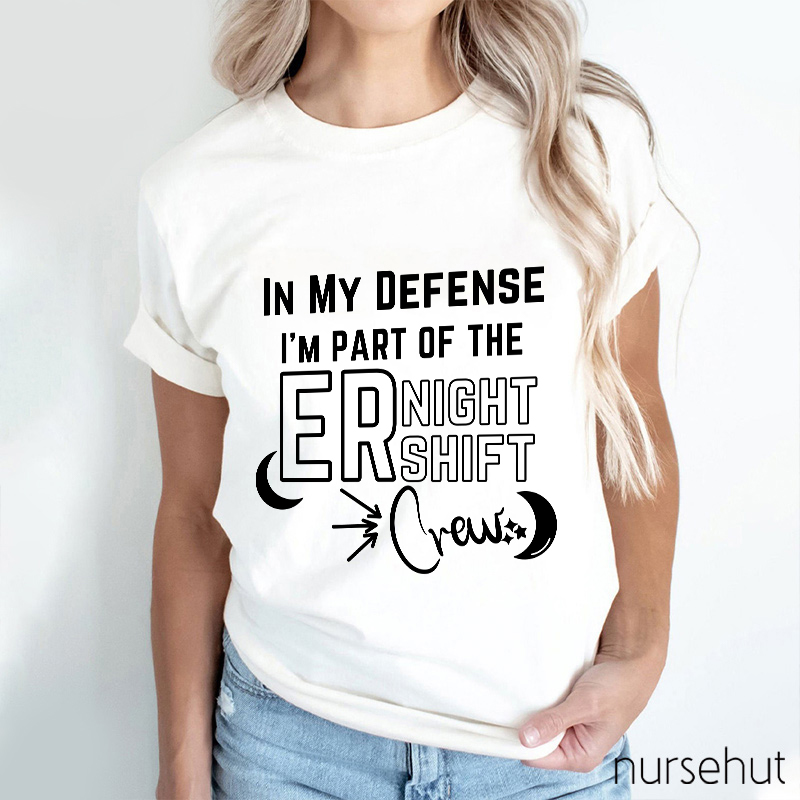 In My Defense I'm Part Of The ER Night Shift Crew Nurse T-Shirt