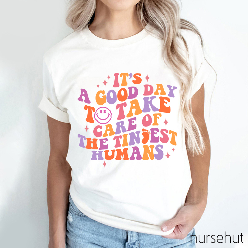 It's A Good Day To Take Care Of The Tiniest Humans Nurse T-Shirt