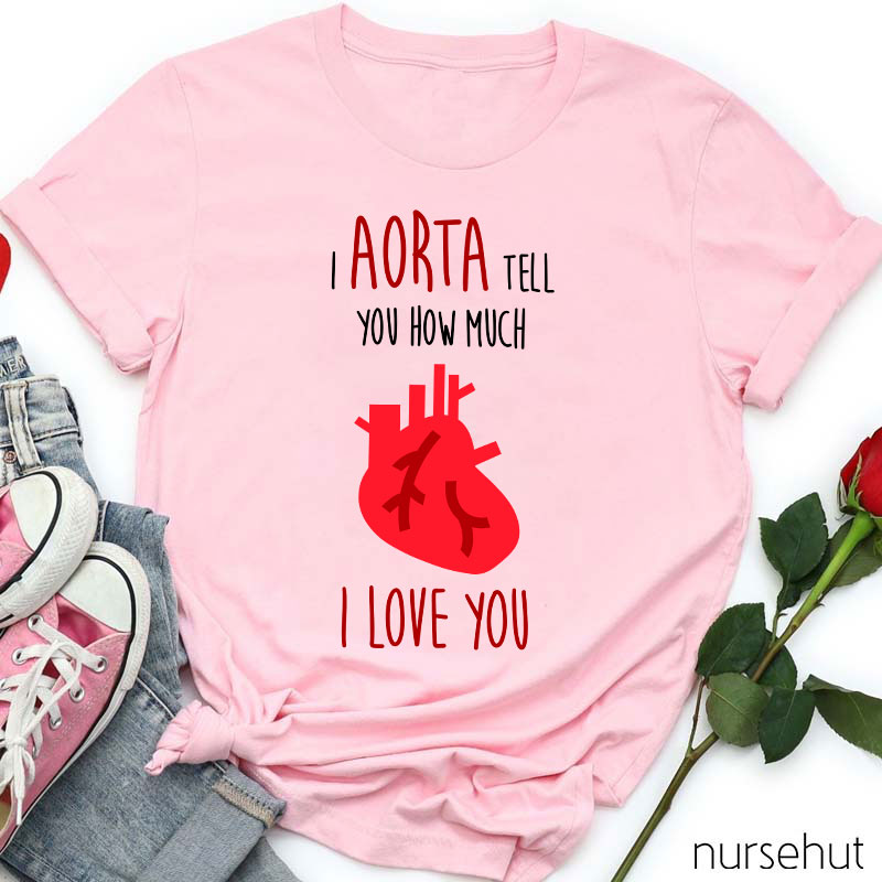 I Aorta Tell You How Much I Love You Nurse T-Shirt