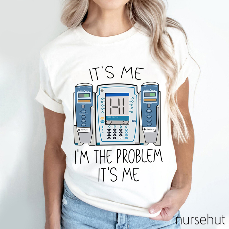 It's Me I'm The Problem Nurse T-Shirt
