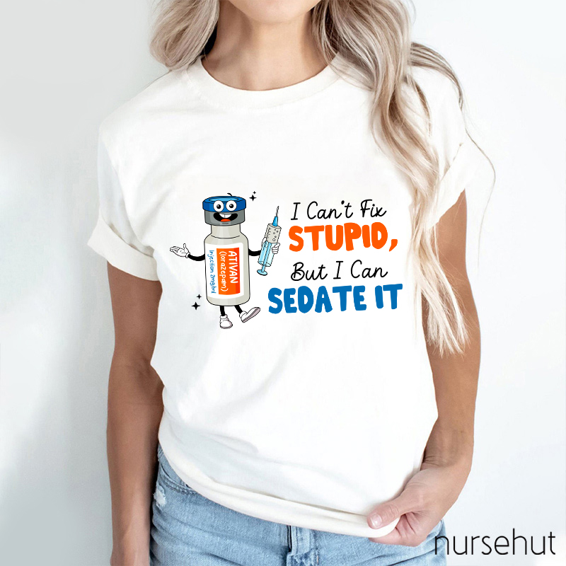 I Can't Fix Stupid But I Can Sedate It Nurse T-Shirt