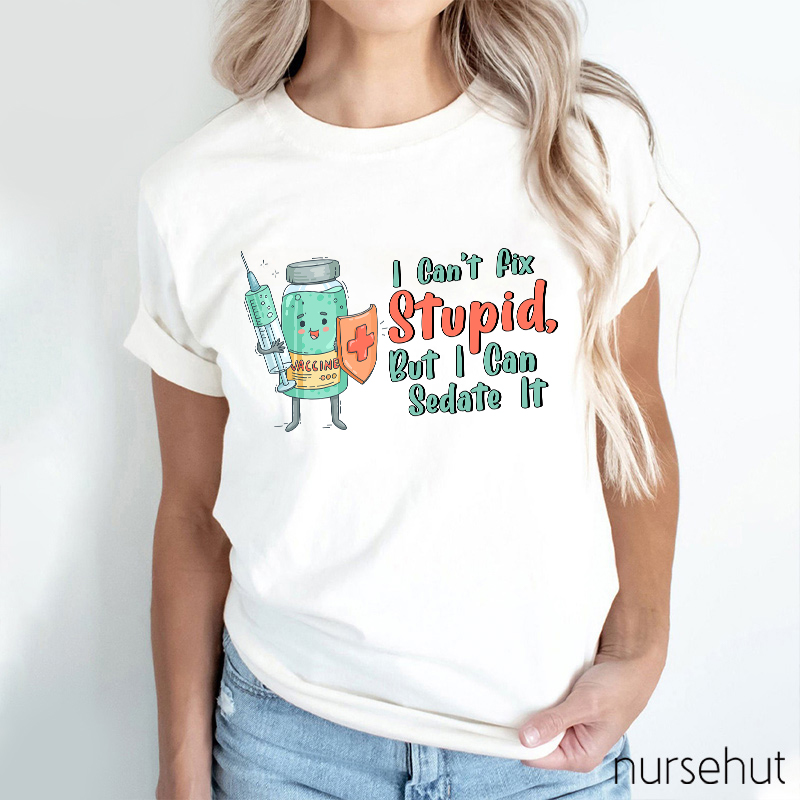 I Can't Fix Stupid But I Can Nurse Sedate It T-Shirt