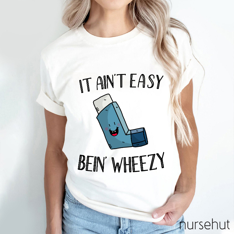 It Ain't Easy Bein' Wheezy Nurse T-Shirt