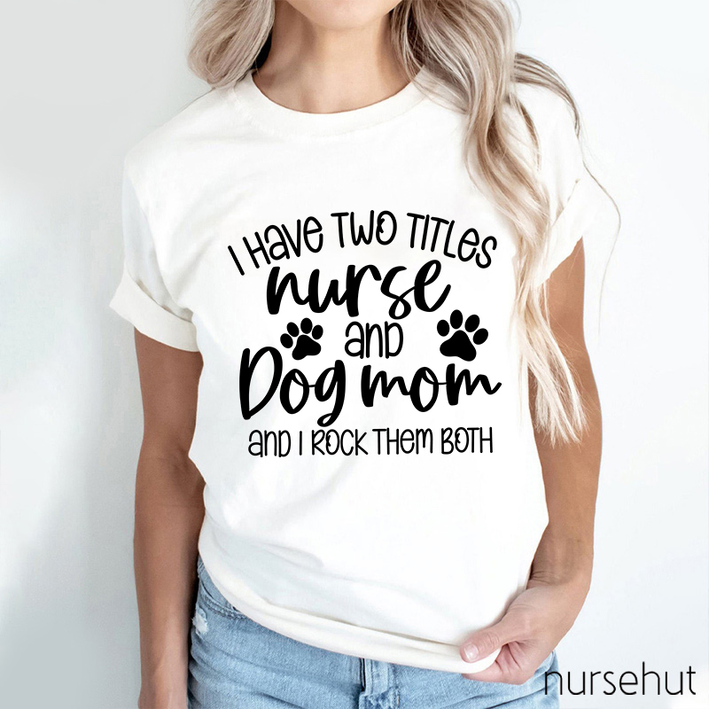 I Have Two Titles Nurse And Dog Mom Nurse T-Shirt