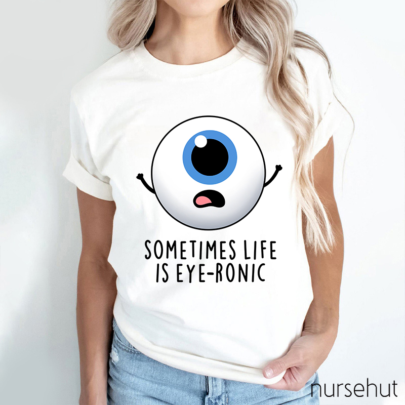 Sometimes Life Is Eye-ronic Nurse T-Shirt