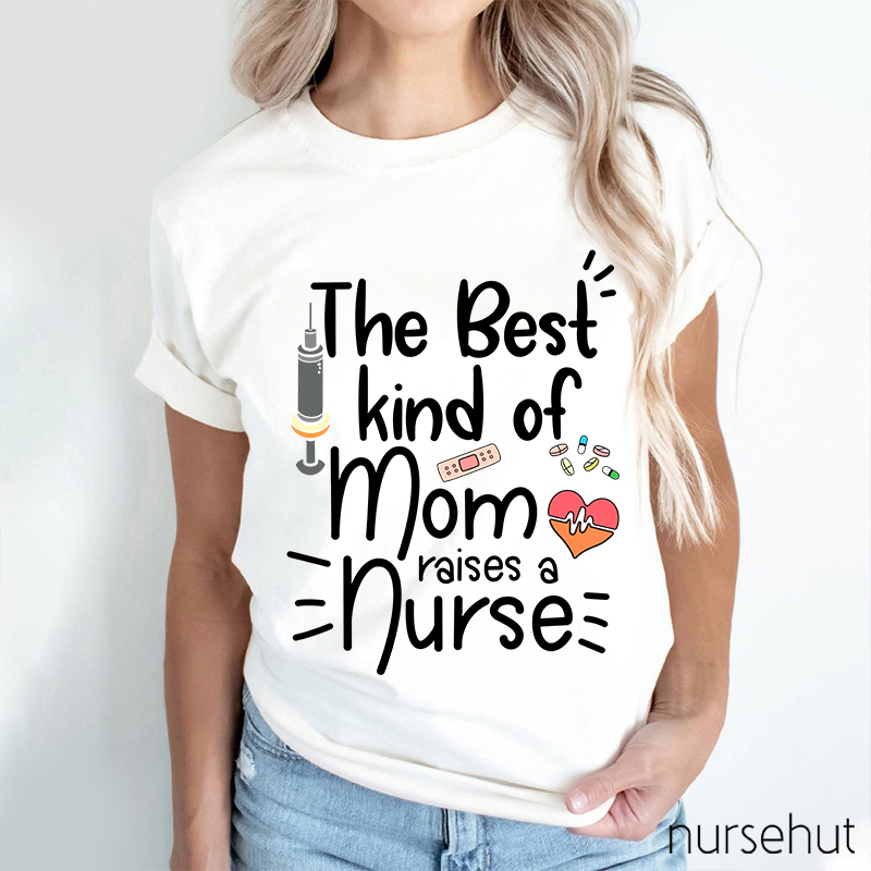 The Best Kind Of Mom Raise A Nurse T-Shirt
