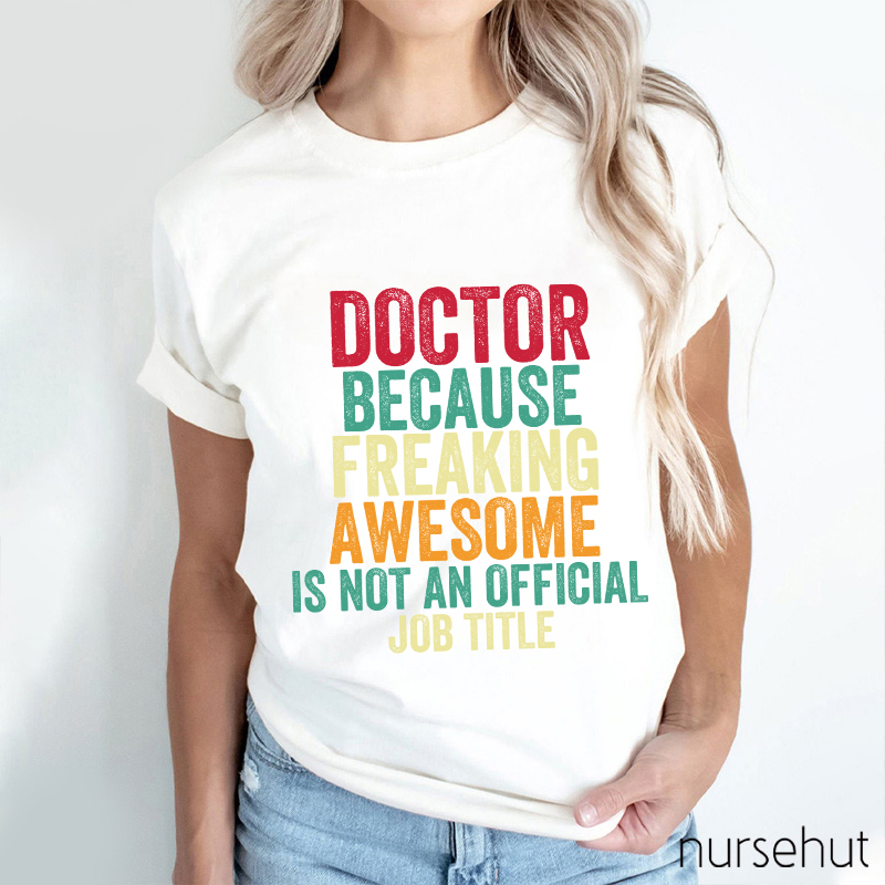 Doctor Because Freaking Awesome Is Not An Official Job Title Nurse T-Shirt