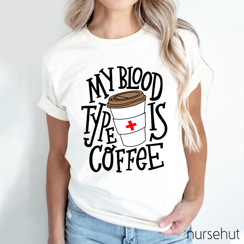 My Blood Type Is Coffee Nurse T-Shirt