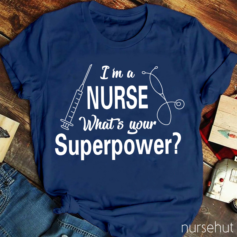I'm A Nurse What's Your Superpower Nurse T-Shirt