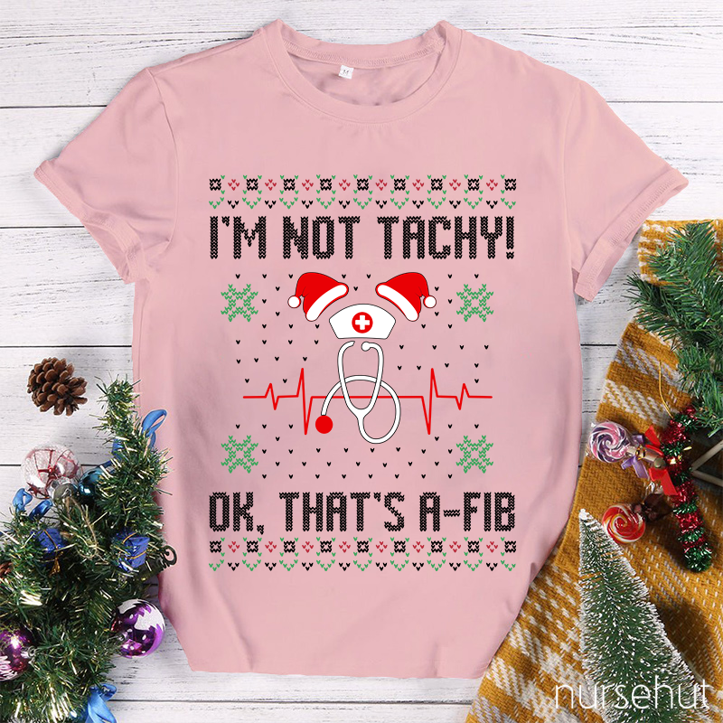 I'm Not Tachy Ok That's A-Fib Nurse T-Shirt