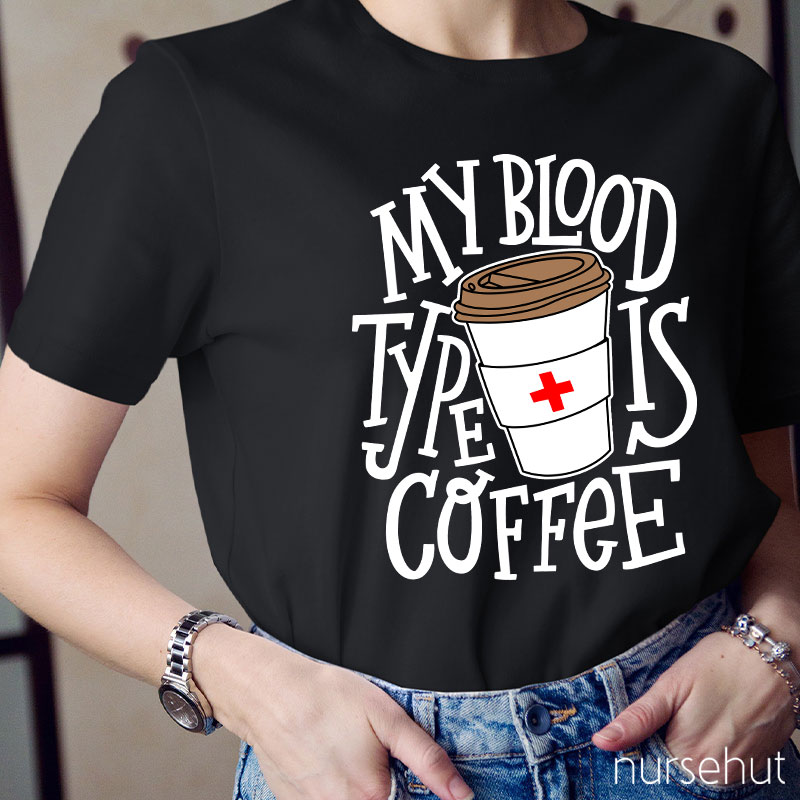 My Blood Type Is Coffee Nurse T-Shirt