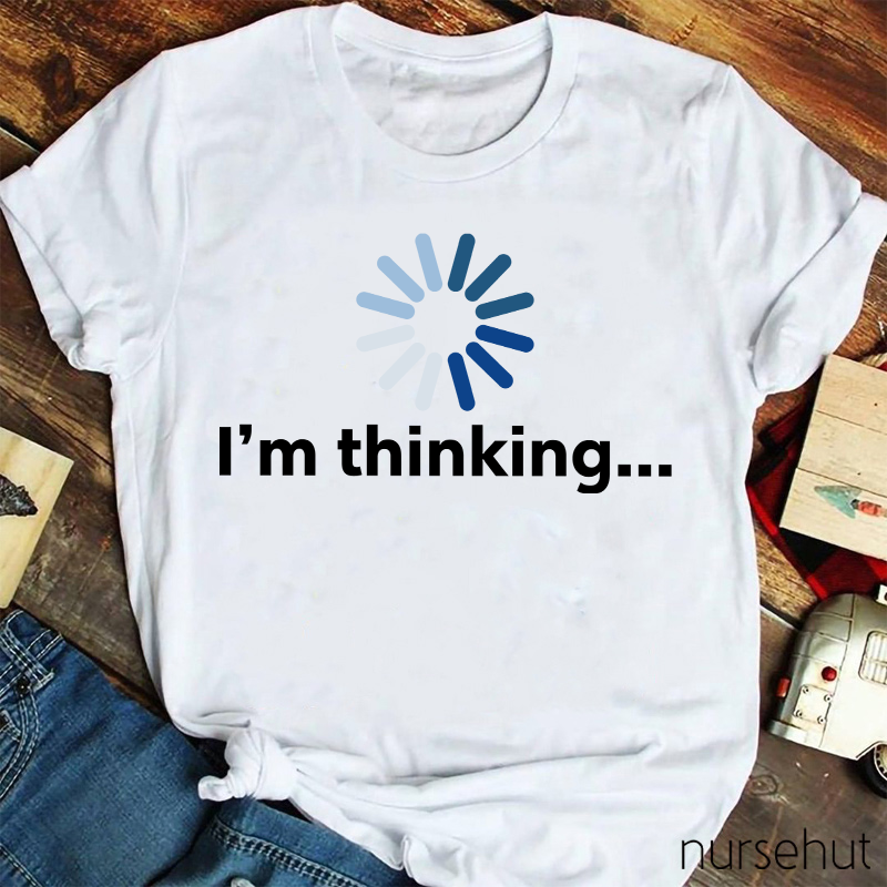 I'm Thinking Nurse T-Shirt