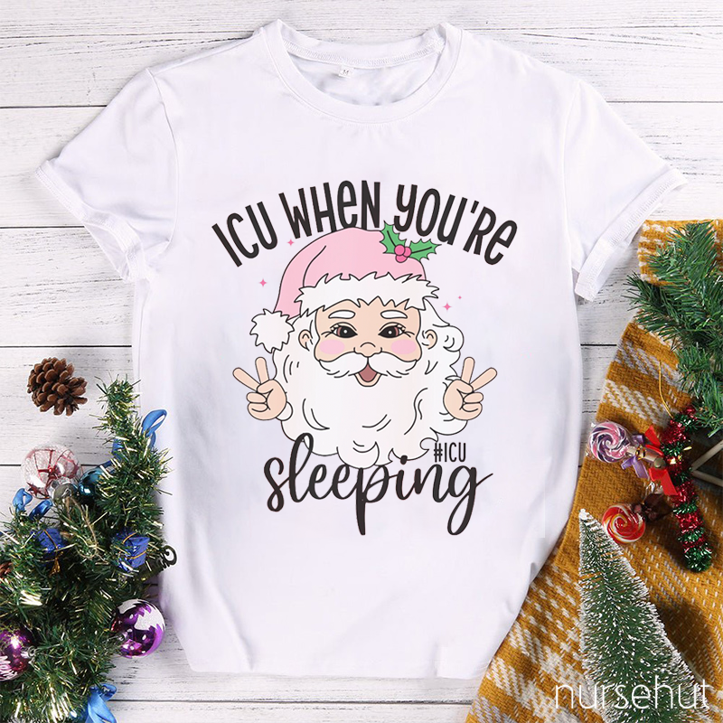 ICU When You're Sleeping Santa Nurse T-Shirt