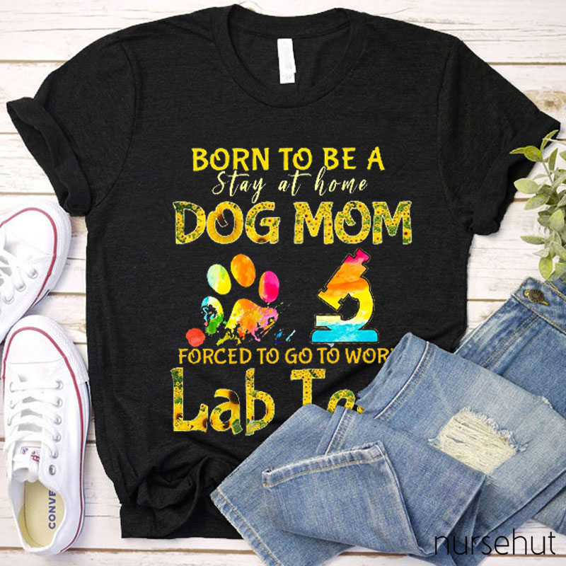 Born To Be A Dog Mom Nurse T-Shirt