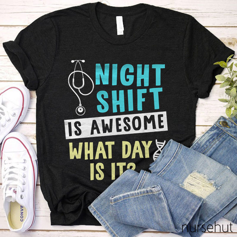 Night Shift Is Awesome What Day Is It Nurse T-Shirt