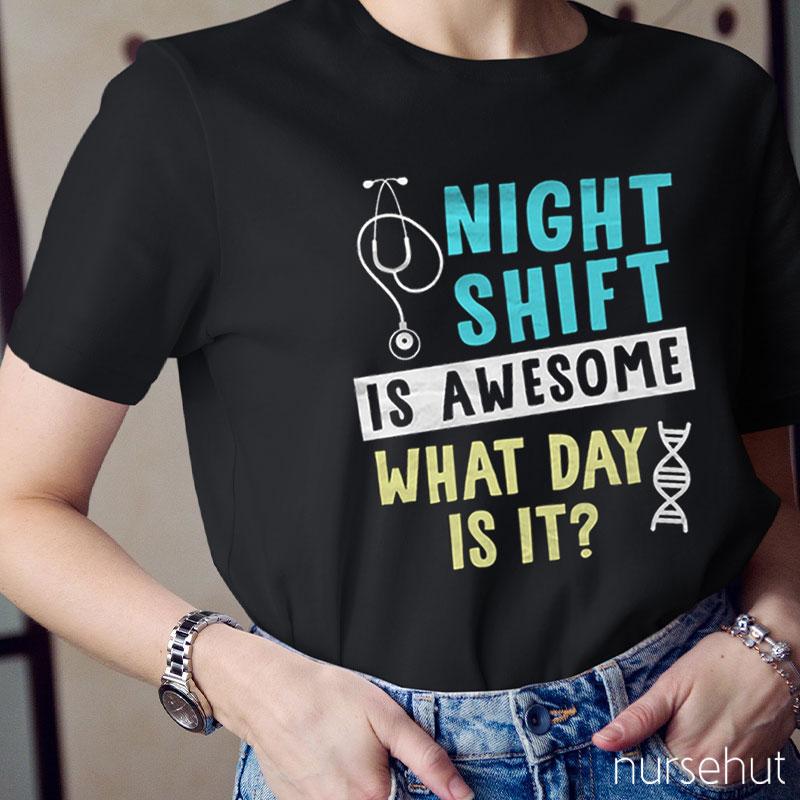 Night Shift Is Awesome What Day Is It Nurse T-Shirt