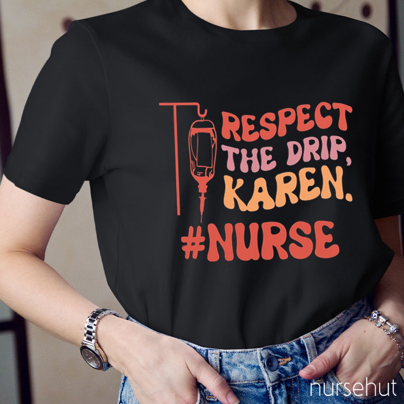Respect The Drip Karen Nurse T-Shirt