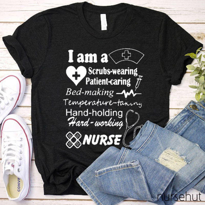 I'm A Scrubs-wearing Patient-Caring Bed-making Temperature-taking Hand-holding Hard-working Nurse T-Shirt