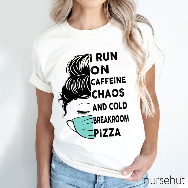 I Run On Caffeine Chaos And Cold Breakroom Pizza Nurse T-Shirt