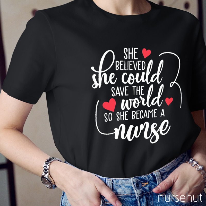 She Believed She Could Save The World So She Became A Nurse T-Shirt