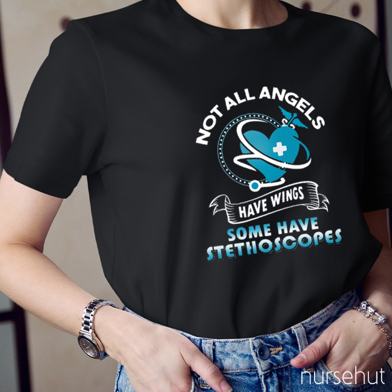Not All Angels Have Wings Some Have Stethoscopes Nurse T-Shirt