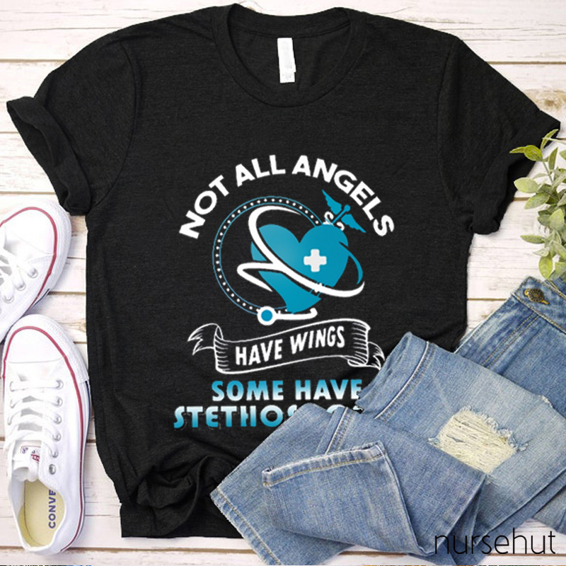 Not All Angels Have Wings Some Have Stethescopes Tee Nurse 