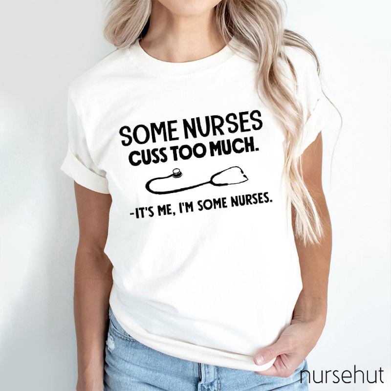 Some Nurses Cuss Too Much Nurse T-Shirt