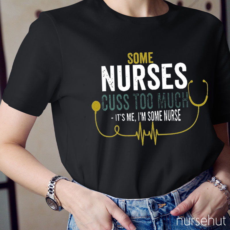 Some Nurses Cuss Too Much Nurse T-Shirt