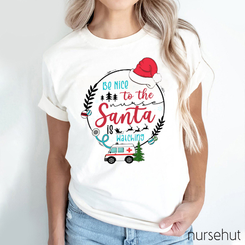 Be Nice To The Nurse Santa Is Watching Nurse T-Shirt