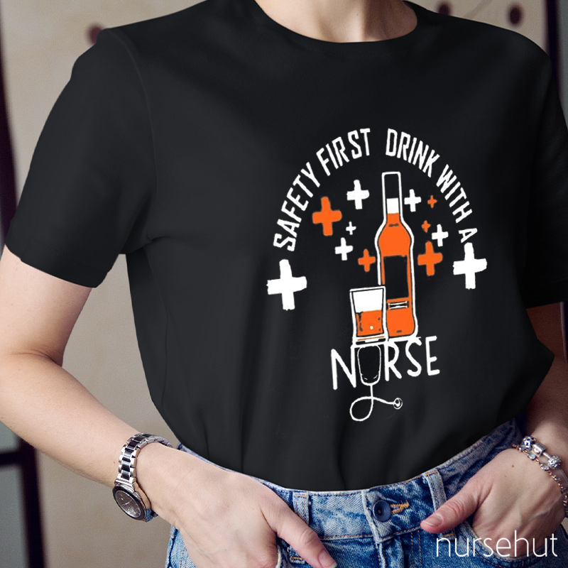 Safety First Drink With A Nurse T-Shirt