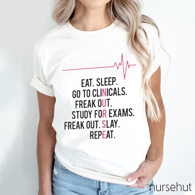 Eat Sleep Go To Clinicals Freak Out Study For Exams Freak Out Slay Repeat Nurse T-Shirt