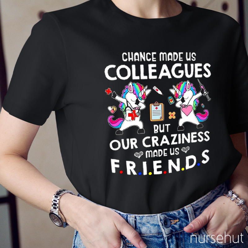 Chance Made Us Colleagues But Our Craziness Made Us Friends Nurse T-Shirt