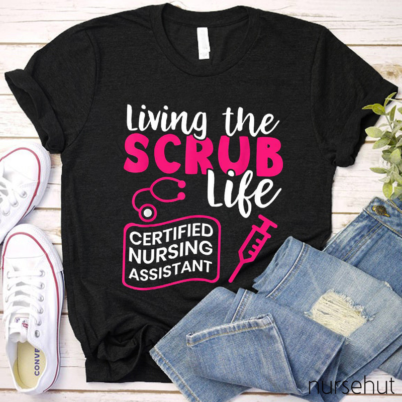 Certified Nurse Assistant Living The Scrub Life Nurse T-Shirt