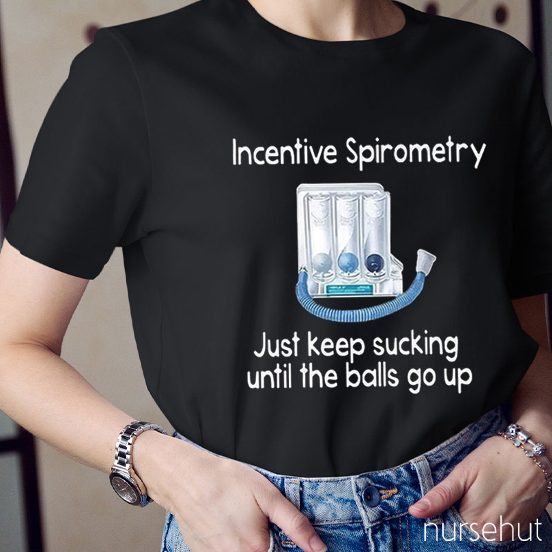 Incentive Spirometry Just Keep Sucking Until The Balls Go Up Nurse T-Shirt