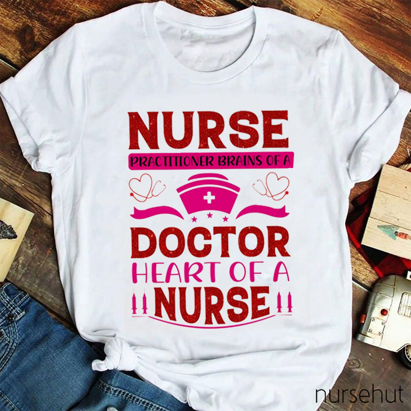 Nurse Practitioner Brains Of A Doctor Heart Of A Nurse T-Shirt