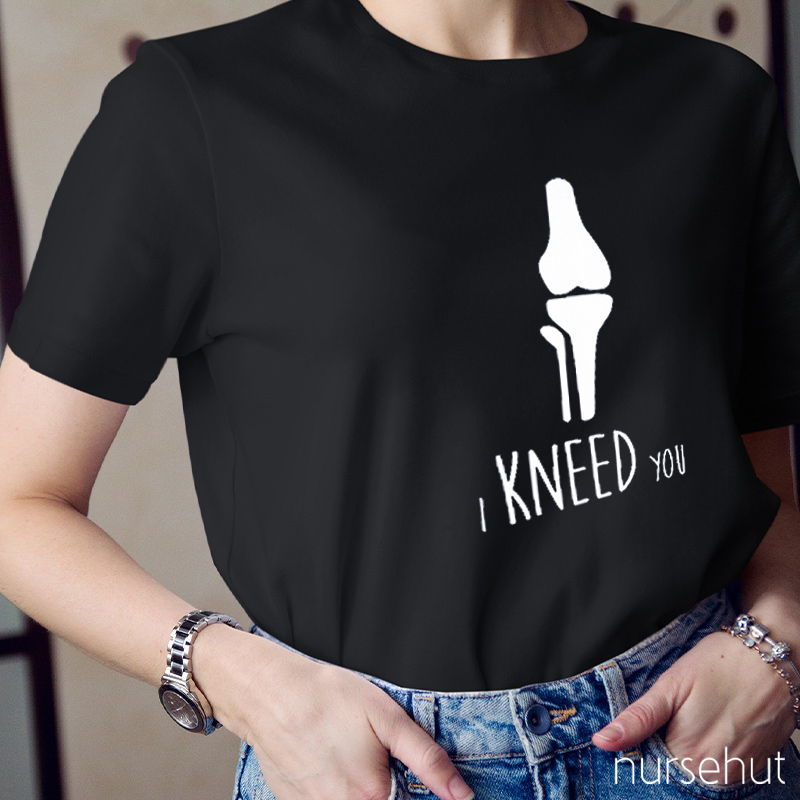 I Kneed You Nurse T-Shirt