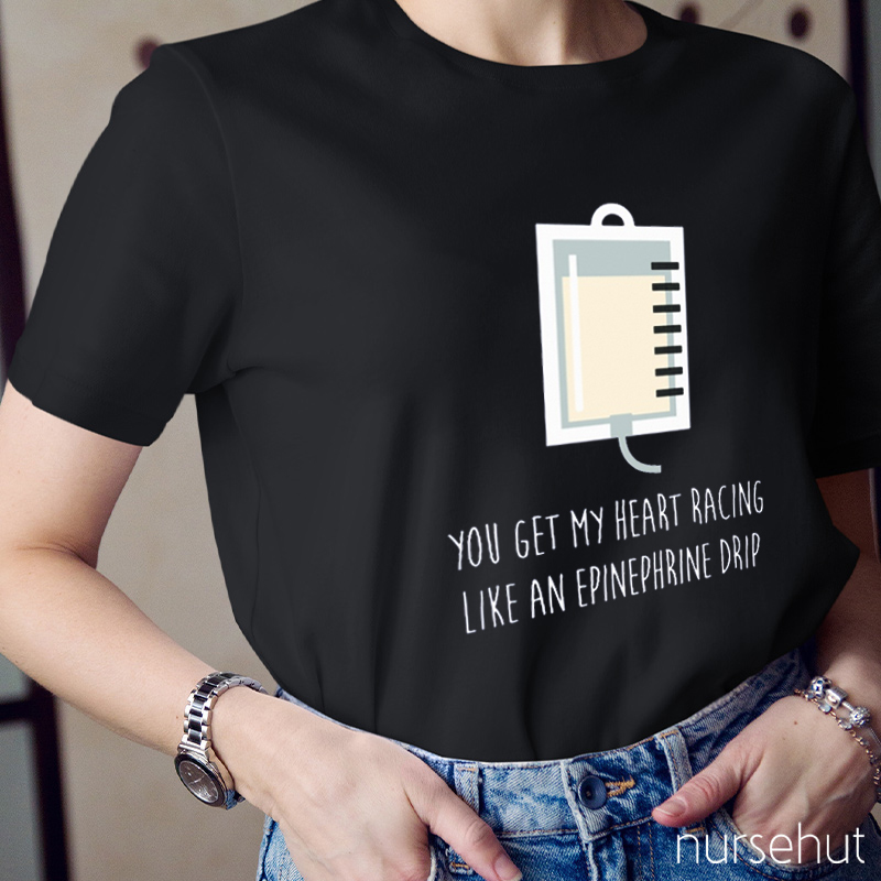 You Get My Heart Racing Like An Epinephrine Drip Nurse T-Shirt