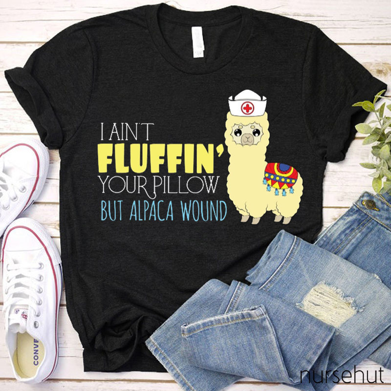 I Ain't Fluffin' Your Pillow But Alpaca Wound Nurse T-Shirt