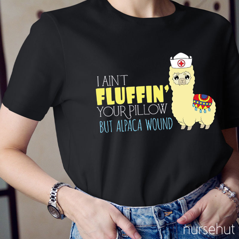 I Ain't Fluffin' Your Pillow But Alpaca Wound Nurse T-Shirt