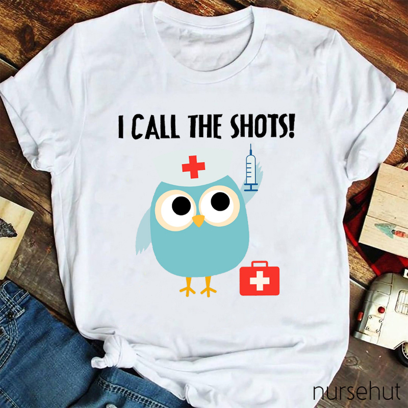 I Call The Shots Nurse T-Shirt