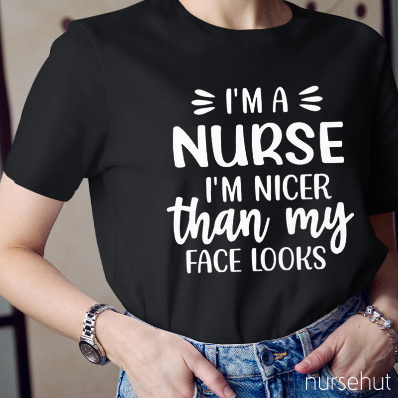 I'm A Nurse I'm Nicer Than My Face Looks Nurse T-Shirt