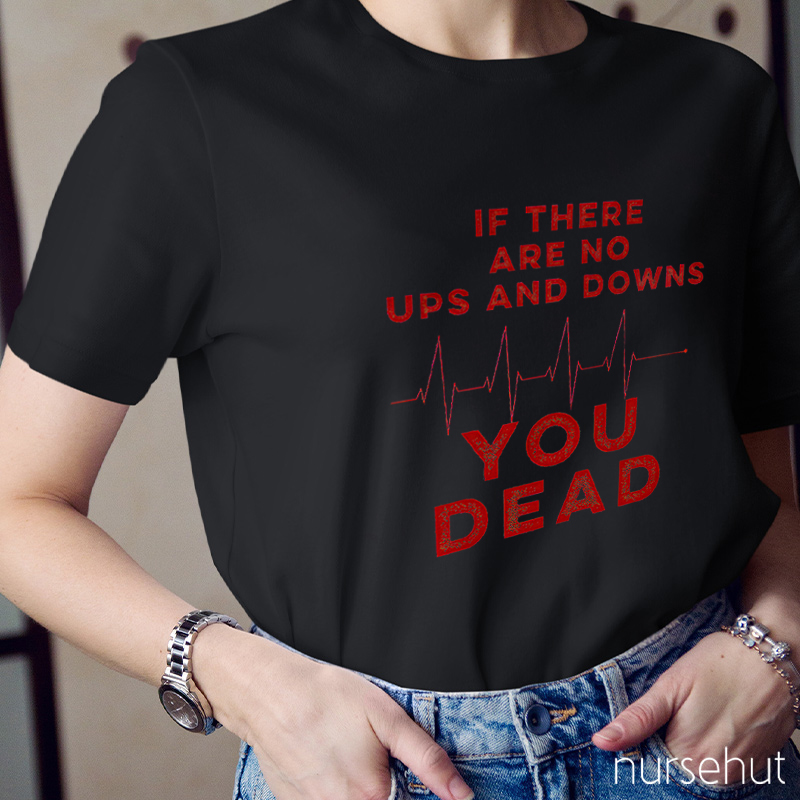 If There Are No Ups And Downs You Dead Nurse T-Shirt