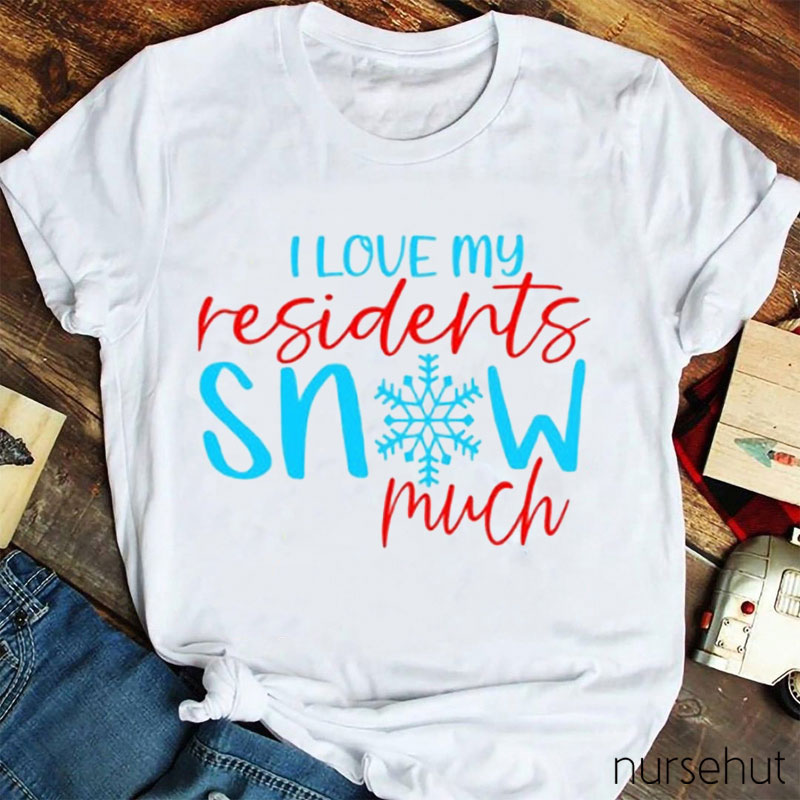 I Love Residents Snow Much Nurse T-Shirt